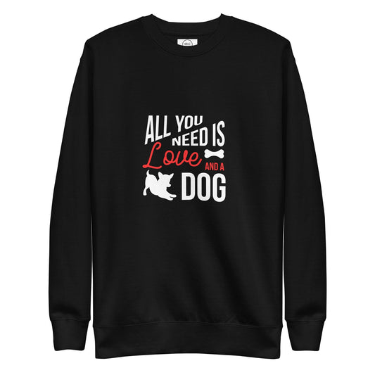 All You Need Is Love And A Dog Premium Cotton Sweatshirt | Pawfect Merch.
