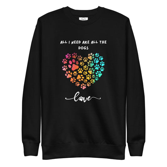 Dog Lover Sweatshirt - All I Need Are All The Dogs | Pawfect Merch.
