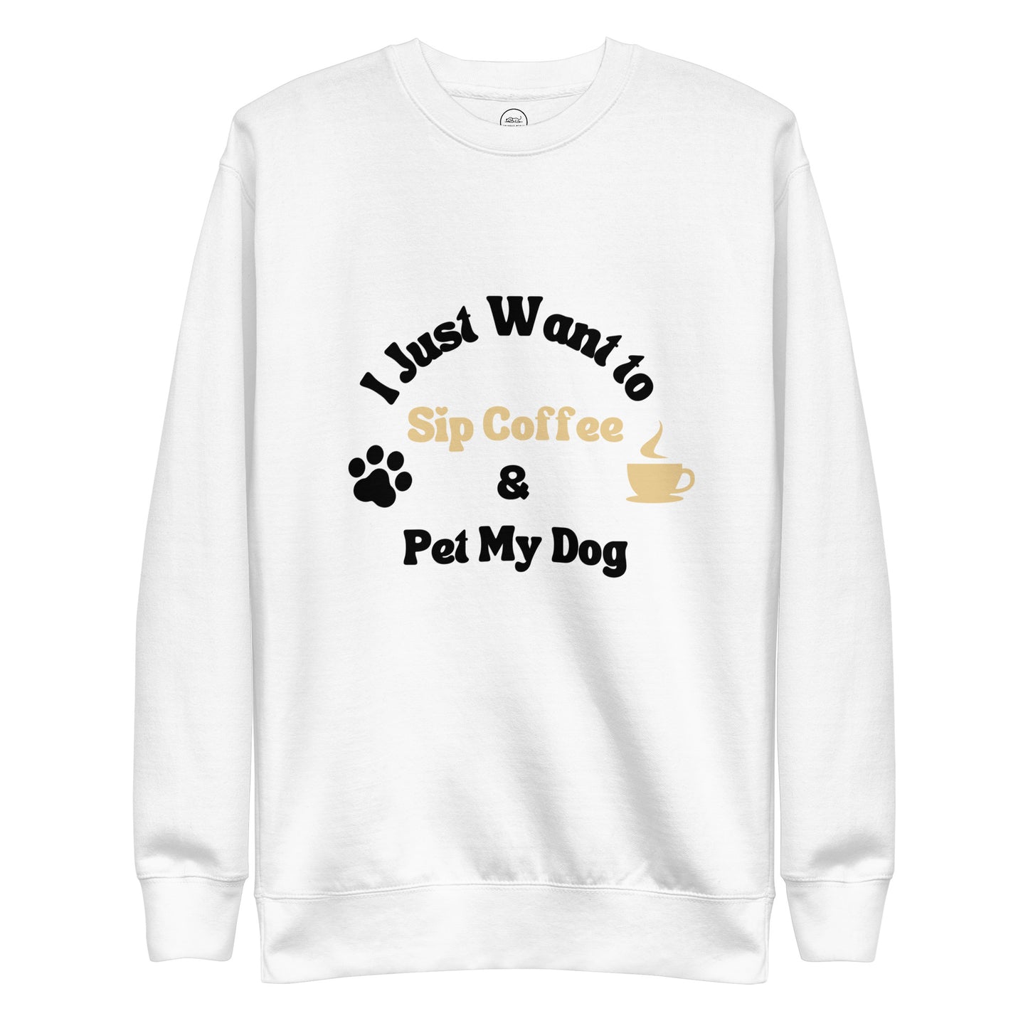 Dog And Coffee Lover Sweatshirt - I Just Want To Sip Coffee And Pet My Dog | Pawfect Merch.