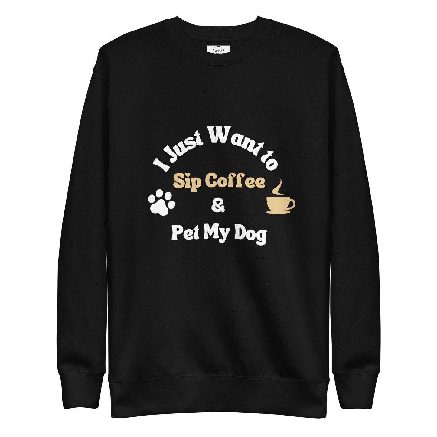 Dog And Coffee Lover Sweatshirt - I Just Want To Sip Coffee And Pet My Dog | Pawfect Merch - Pawfect Merch