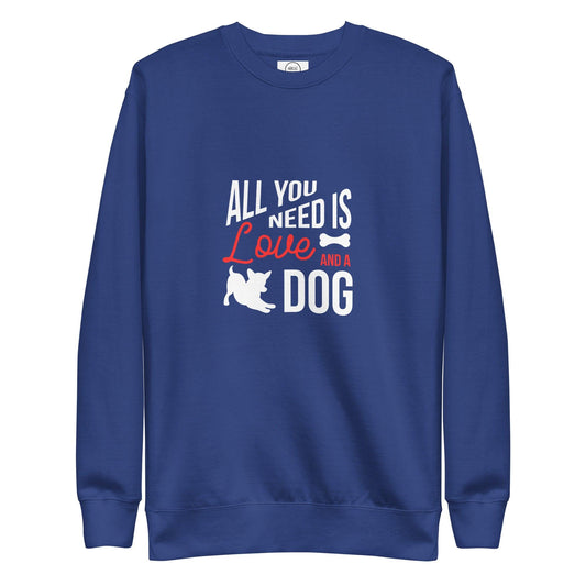 All You Need Is Love And A Dog Premium Cotton Sweatshirt | Pawfect Merch.
